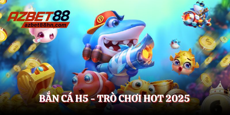 Bắn cá H5 - Game hot và đẳng cấp trong 2025