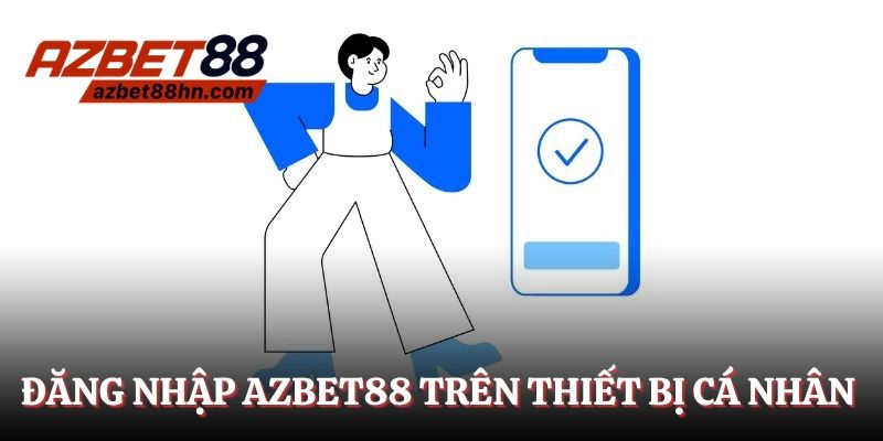Đăng nhập Azbet88 trên thiết bị cá nhân tối ưu sự an toàn