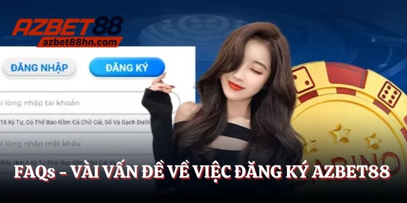FAQs - Vài vấn đề về việc đăng ký Azbet88