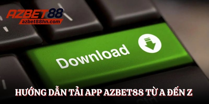 Hướng dẫn tải app Azbet88 từ A đến Z cho tân binh
