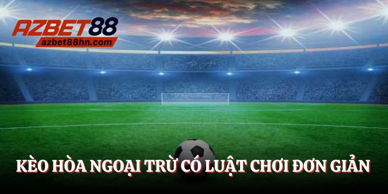 Kèo hòa ngoại trừ có luật chơi đơn giản, phù hợp với tân binh