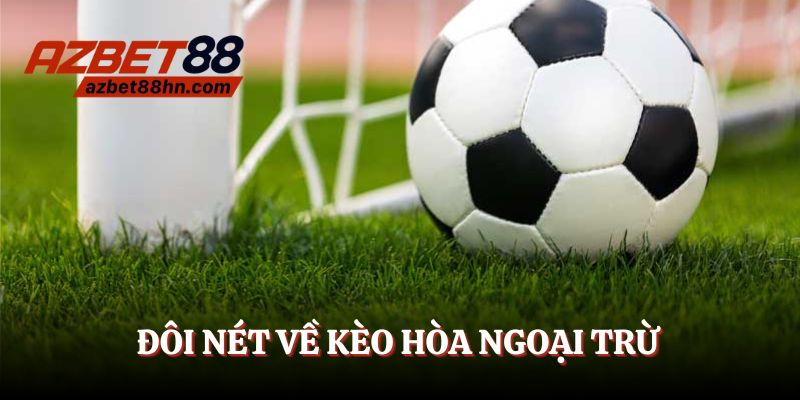 Kèo hòa ngoại trừ - mã cược có rủi ro thua cuộc cực thấp cho hội viên