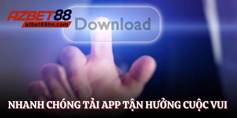 Nhanh chóng tải app tận hưởng cuộc vui