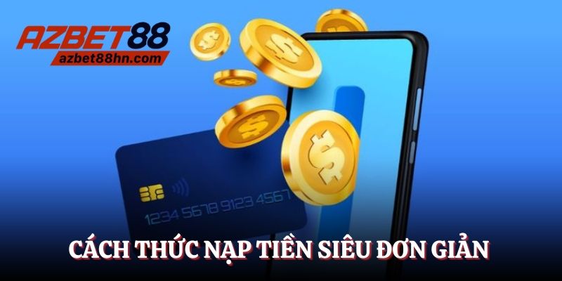 Phổ biến cách thức nạp tiền Azbet88 đơn giản dễ hiểu