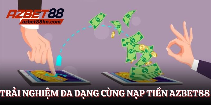 Trải nghiệm siêu đa dạng cùng nạp tiền Azbet88