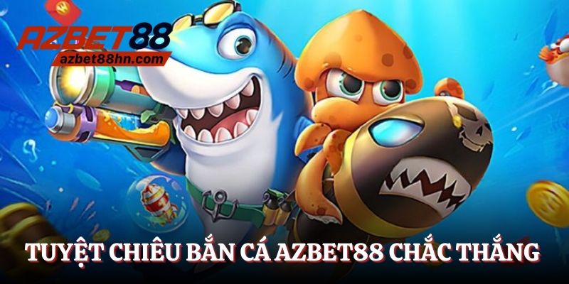 Tuyệt chiêu bắn cá Azbet88 chắc thắng cho tân thủ