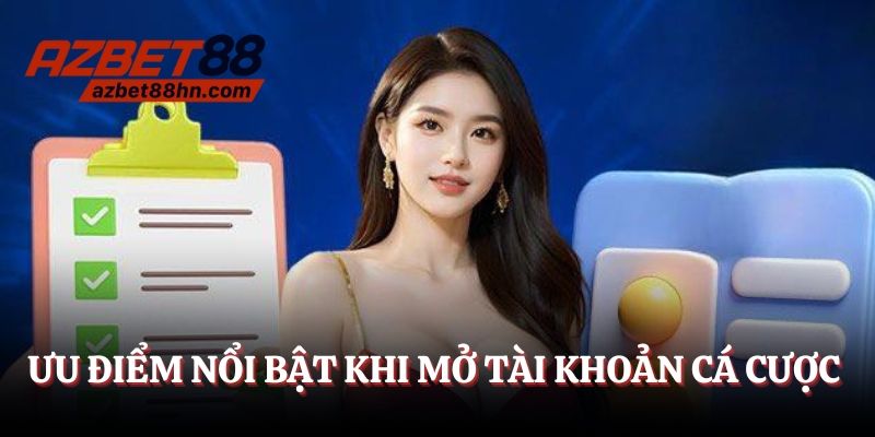 Ưu điểm nổi bật khi mở tài khoản cá cược 