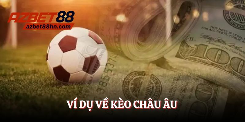 Ví dụ minh họa giúp hội viên hiểu rõ hơn về kèo châu Âu